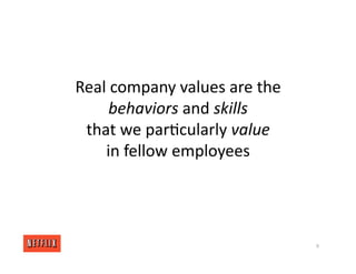 Real company values are the
behaviors and skills
that we par<cularly value
in fellow employees
8
 