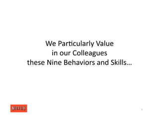 We Par<cularly Value
in our Colleagues
these Nine Behaviors and Skills…
9
 