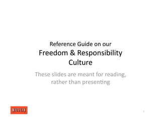 Reference Guide on our
Freedom & Responsibility
Culture
These slides are meant for reading,
rather than presen<ng
1
 