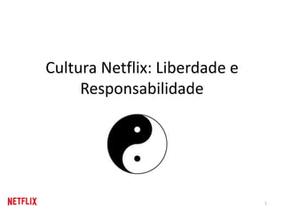 Cultura Netflix: Liberdade e
Responsabilidade
1
 