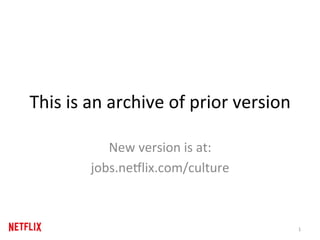 This	is	an	archive	of	prior	version	
New	version	is	at:	
jobs.ne6lix.com/culture	
1	
 