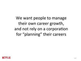 We	want	people	to	manage		
their	own	career	growth,		
and	not	rely	on	a	corporaRon		
for	“planning”	their	careers	
122	
 