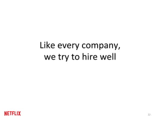 Like	every	company,		
we	try	to	hire	well	
22	
 