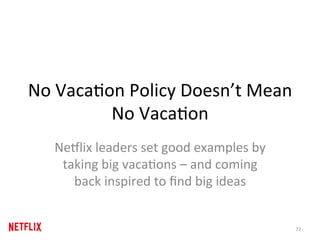 No	VacaRon	Policy	Doesn’t	Mean		
No	VacaRon	
Ne6lix	leaders	set	good	examples	by	
taking	big	vacaRons	–	and	coming	
back	i...
