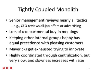 Tightly	Coupled	Monolith	
•  Senior	management	reviews	nearly	all	tacRcs	
– e.g.,	CEO	reviews	all	job	oﬀers	or	adverRsing	...