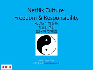 Netflix Culture:
Freedom & Responsibility
Netflix 기업 문화:
자유와 책임
(한국어 번역본)
1
양홍남
(세아홀딩스: hnyang@seah.co.kr)
 