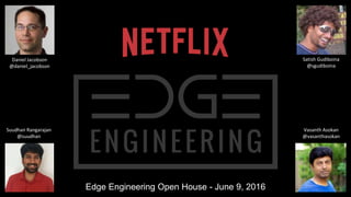 Daniel Jacobson
@daniel_jacobson
Satish Gudiboina
@sgudiboina
Suudhan Rangarajan
@suudhan
Vasanth Asokan
@vasanthasokan
Edge Engineering Open House - June 9, 2016
 