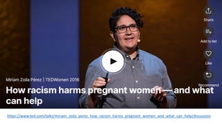https://www.ted.com/talks/miriam_zoila_perez_how_racism_harms_pregnant_women_and_what_can_help/discussion
 