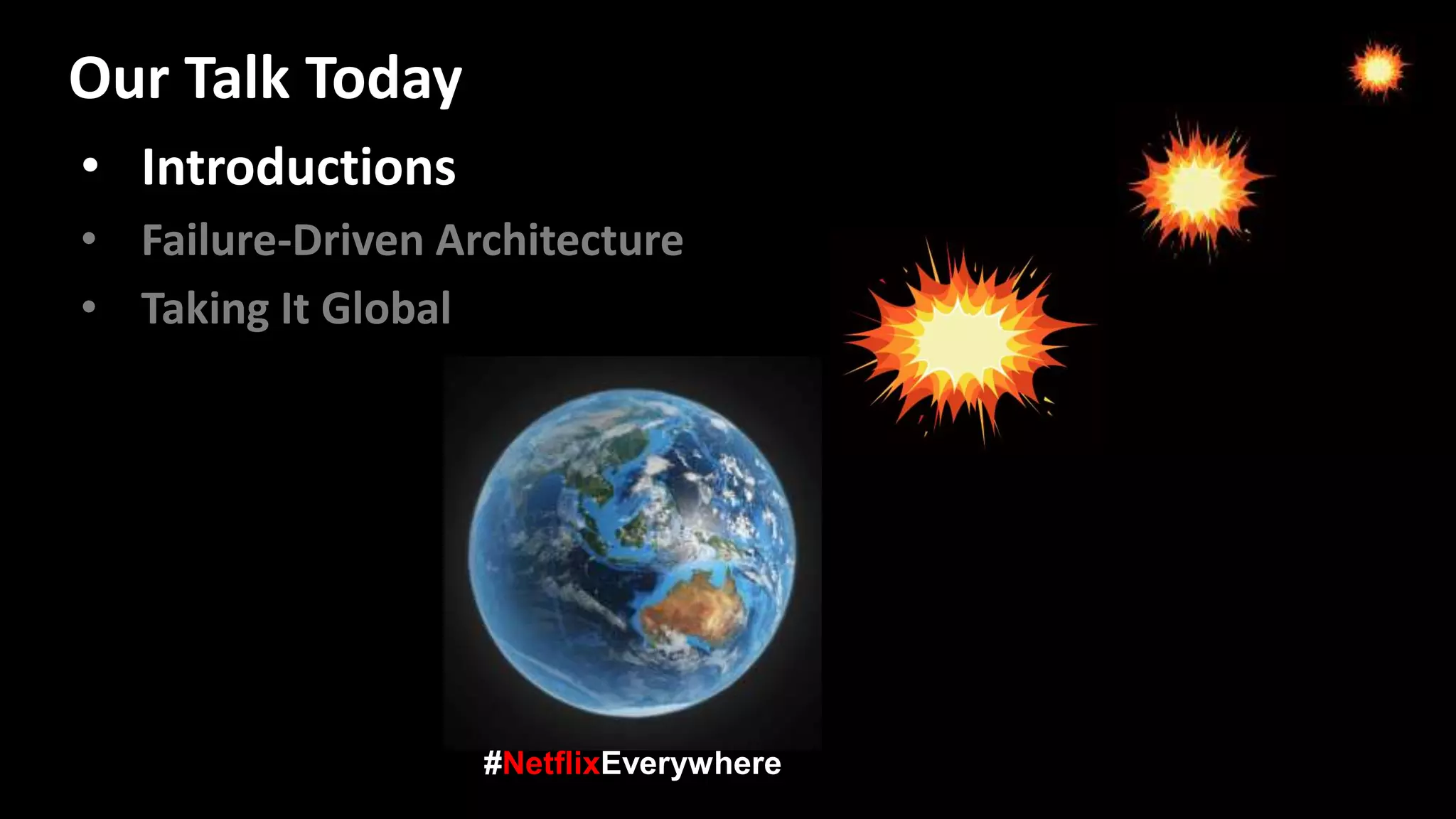 • Introductions
• Failure-Driven Architecture
• Taking It Global
#NetflixEverywhere
Our Talk Today
 