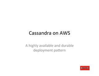 Cassandra	
  on	
  AWS	
  

A	
  highly	
  available	
  and	
  durable	
  
        deployment	
  pa;ern	
  
 