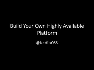 Build Your Own Highly Available
            Platform
          @NetflixOSS
 