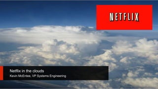 Netflix in the clouds Kevin McEntee, VP Systems Engineering 1 
