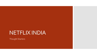 NETFLIX INDIA
Thought Starters
 