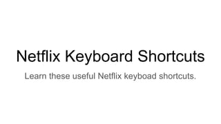 Netflix Keyboard Shortcuts
Learn these useful Netflix keyboad shortcuts.
 
