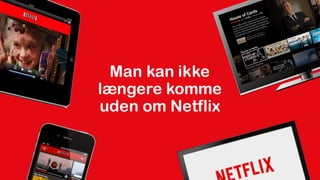 Man kan ikke
længere komme
uden om Netflix
 