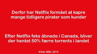 Derfor har Netflix formået at kapre
mange tidligere pirater som kunder
Efter Netflix feks åbnede i Canada, bliver
der hent...