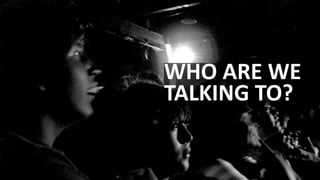 WHO ARE WE
TALKING TO?

          14
 