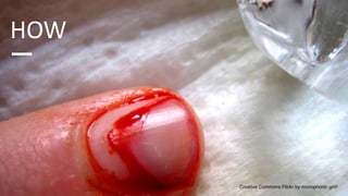 HOW
—



                                           18
      Creative Commons Flickr by monophonic.grrrl
 