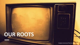 OUR ROOTS
—           Creative Commons Flickr by reid
                                              3
 