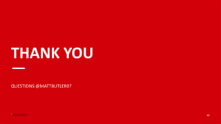 THANK YOU
—
QUESTIONS @MATTBUTLER07




                          40
 