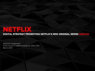NETFLIXDIGITAL STRATEGY PROMOTING NETFLIX’S NEW ORIGINAL SERIES NARCOS
Skillshare assignment
Crash course in digital strat...