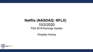 1
Netflix (NASDAQ: NFLX)
10/2/2020
FQ4 2019 Earnings Update
Kingsley Huang
 