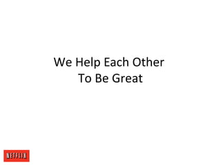 We Help Each Other
To Be Great
 