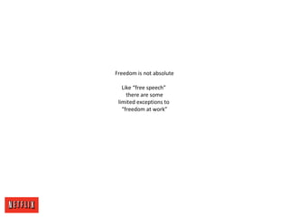 Freedom is not absolute
Like “free speech”
there are some
limited exceptions to
“freedom at work”
 