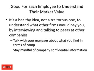 Good For Each Employee to Understand
Their Market Value
• It’s a healthy idea, not a traitorous one, to
understand what ot...