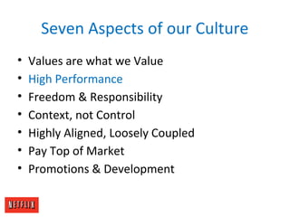 Seven Aspects of our Culture
• Values are what we Value
• High Performance
• Freedom & Responsibility
• Context, not Contr...