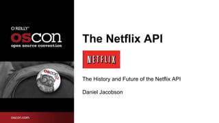 The Netflix API The History and Future of the Netflix API  Daniel Jacobson 