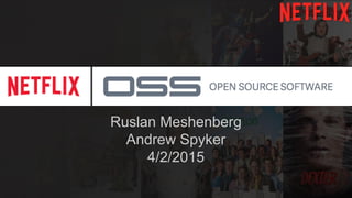 Ruslan Meshenberg
Andrew Spyker
4/2/2015
 