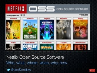 @JoeSondow
Netﬂix Open Source Software
Who, what, where, when, why, how
 