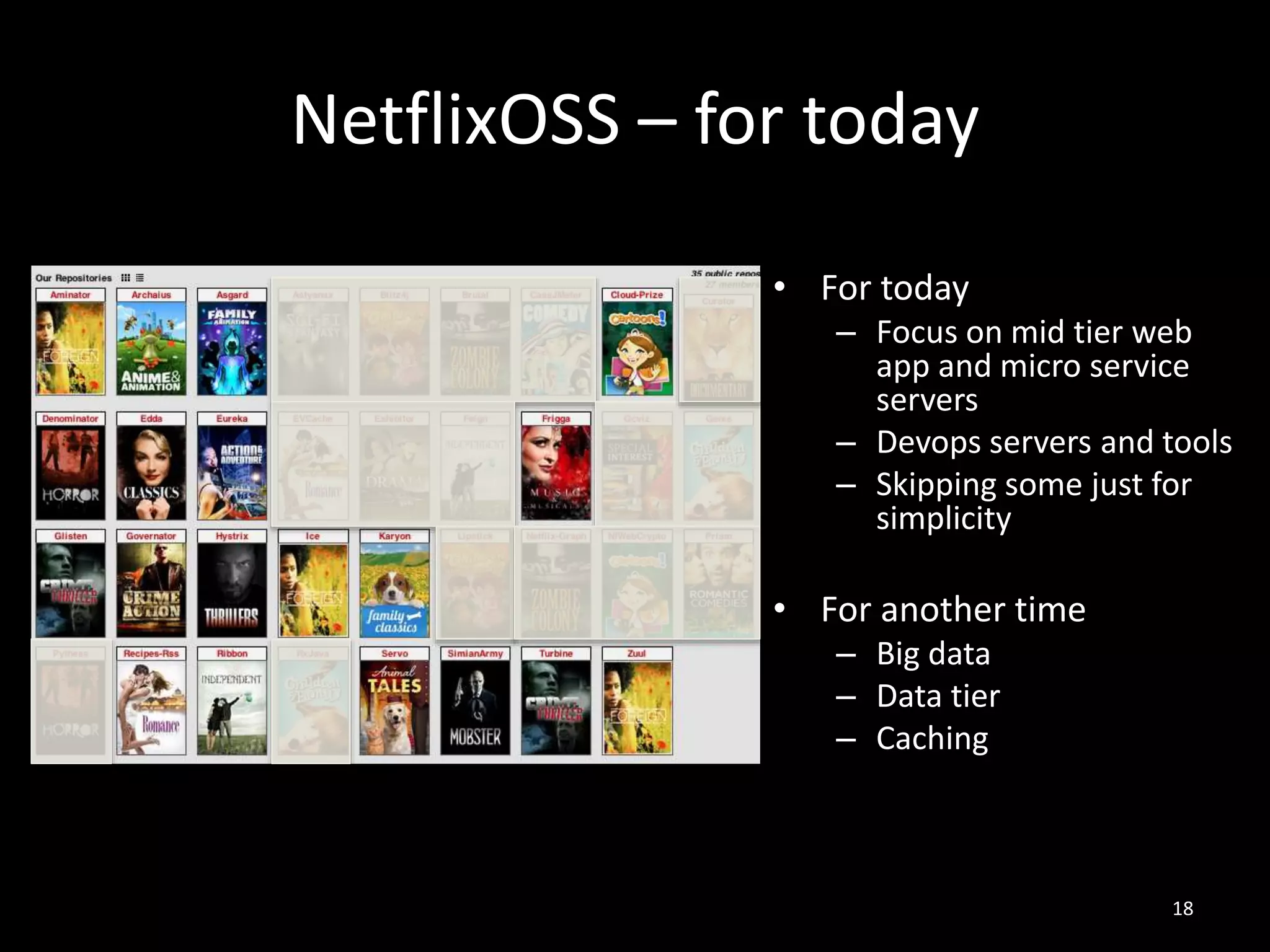 NetflixOSS – for today
• For today
– Focus on mid tier web
app and micro service
servers
– Devops servers and tools
– Skipping some just for
simplicity

• For another time
– Big data
– Data tier
– Caching

18

 