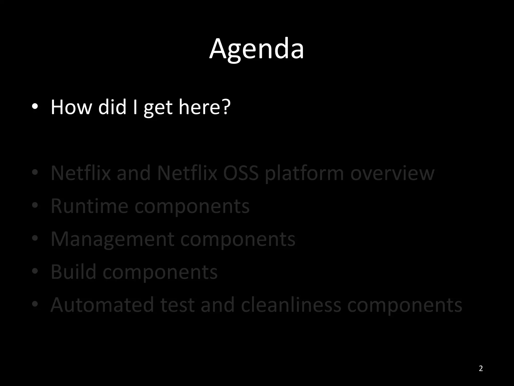 Agenda
• How did I get here?
•
•
•
•
•

Netflix and Netflix OSS platform overview
Runtime components
Management components
Build components
Automated test and cleanliness components
2

 