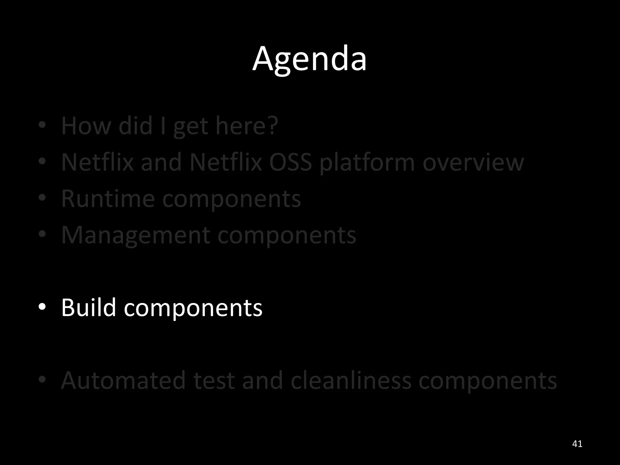 Agenda
•
•
•
•

How did I get here?
Netflix and Netflix OSS platform overview
Runtime components
Management components

• Build components
• Automated test and cleanliness components
41

 