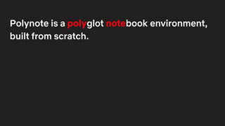 Polynote is a polyglot notebook environment,
built from scratch.
 