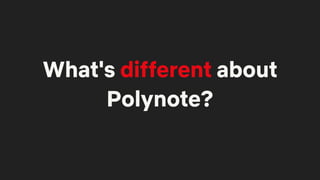 What's different about
Polynote?
 