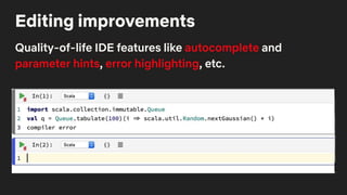 Editing improvements
Quality-of-life IDE features like autocomplete and
parameter hints, error highlighting, etc.
 