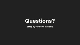 Questions?
(stop by our demo station!)
 
