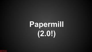 Papermill
(2.0!)
 