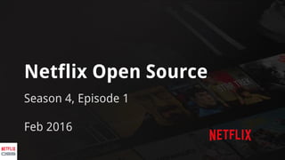 Netflix Open Source
Season 4, Episode 1
Feb 2016
 