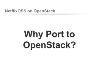 NetflixOSS on OpenStack

Why Port to
OpenStack?

 