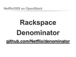NetflixOSS on OpenStack

Rackspace
Denominator
github.com/Netflix/denominator

 