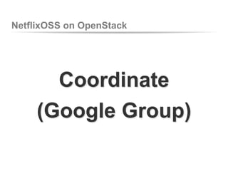 NetflixOSS on OpenStack

Coordinate
(Google Group)

 