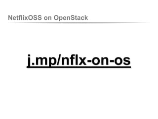 NetflixOSS on OpenStack

j.mp/nflx-on-os

 