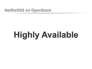 NetflixOSS on OpenStack

Highly Available

 