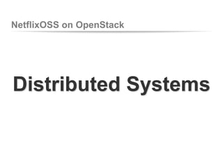 NetflixOSS on OpenStack

Distributed Systems

 
