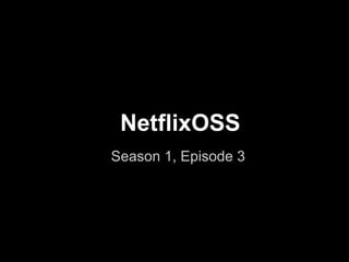 NetflixOSS
Season 1, Episode 3
 