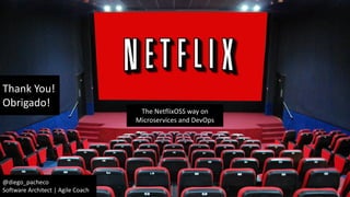 @diego_pacheco
Software Architect | Agile Coach
The NetflixOSS way on
Microservices and DevOps
Thank You!
Obrigado!